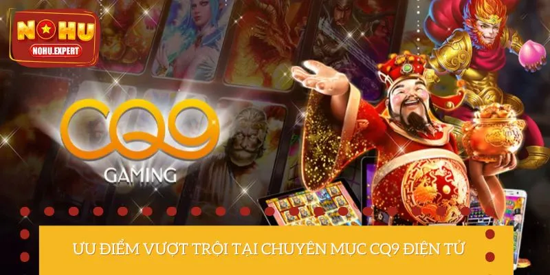 Điểm mạnh thu hút game thủ tham gia CQ9 điện tử