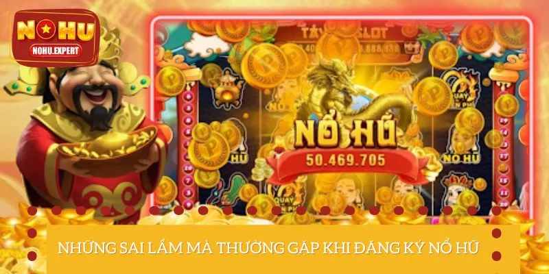 Những lỗi phổ biến mà new bet dễ mắc khi đăng ký Nổ Hũ
