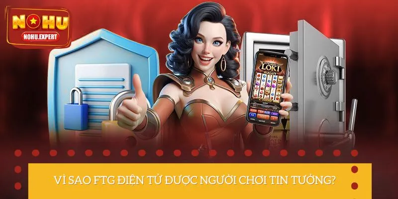 Lý do hội viên yêu thích sảnh FTG điện tử