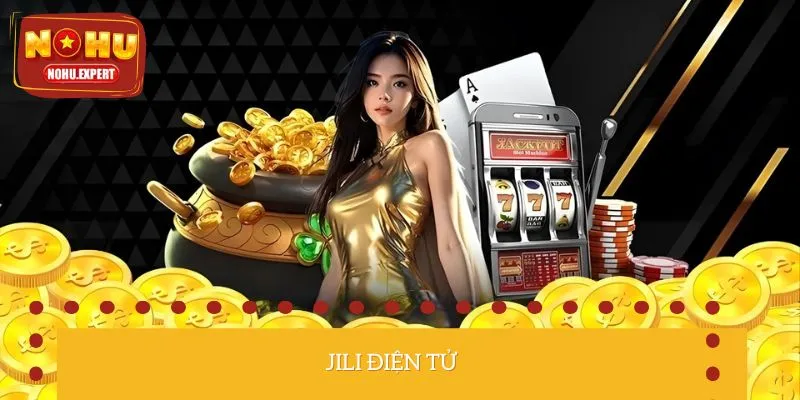 JILI Điện Tử – Điểm Đến Lý Tưởng Cho Người Đam Mê Slot Online