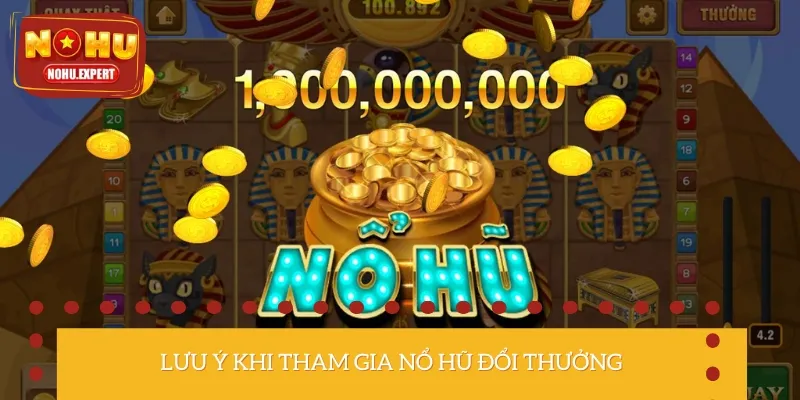 Các lưu ý cần nhớ khi tham gia cược nổ hũ đổi thưởng