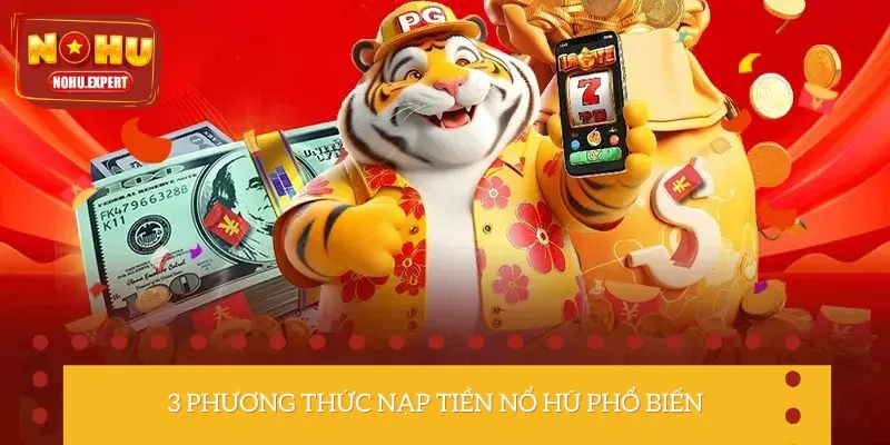 Các cách thức nạp tiền để tham gia nổ hũ phổ biến hiện nay