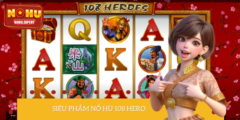 Nổ Hũ 108 Hero – Review Slot Game Siêu Anh Hùng Hấp Dẫn